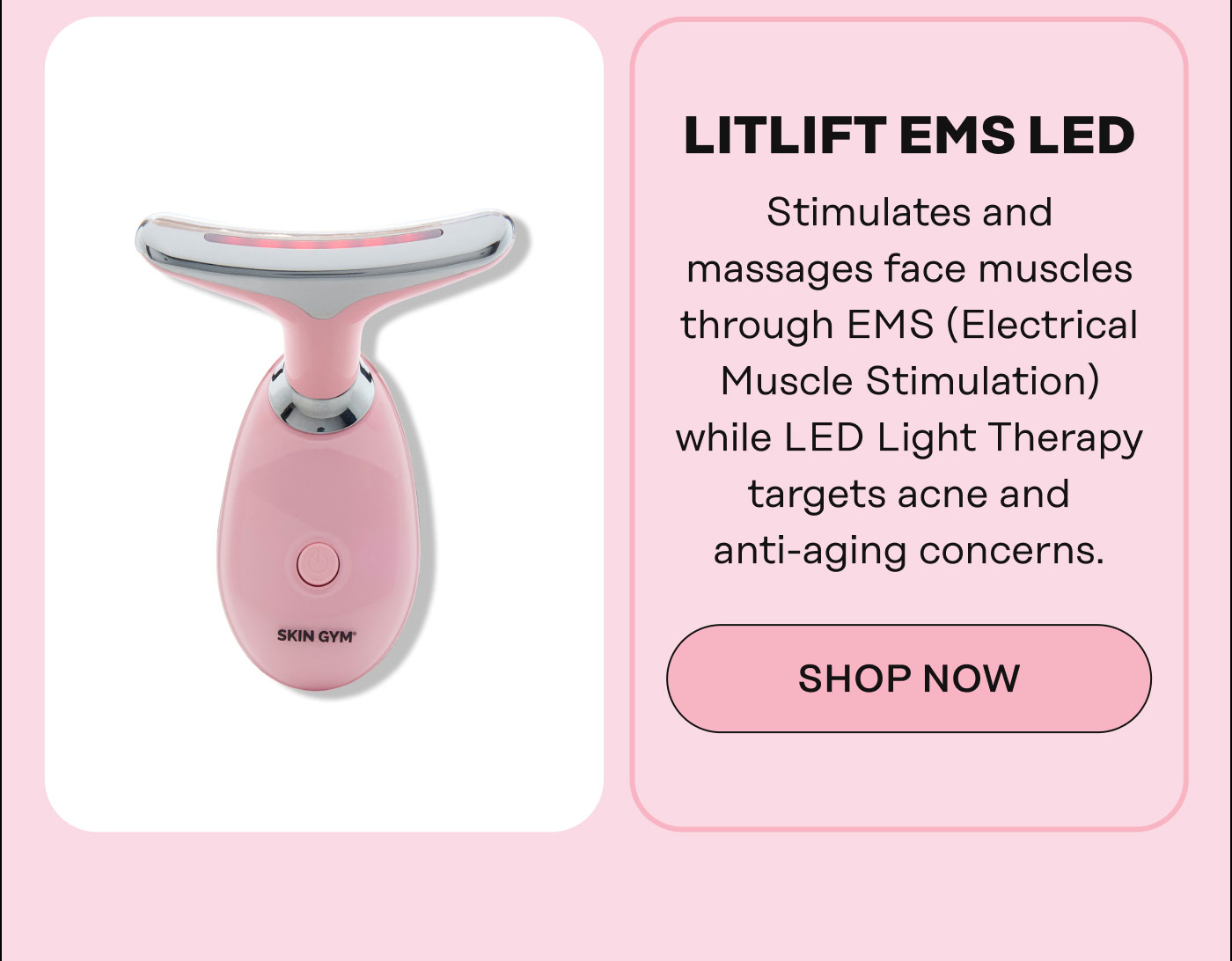 LitLift EMS LED Stimulates and massages face muscles through EMS (Electrical Muscle Stimulation) while LED Light Therapy targets acne and anti-aging concerns. SHOP NOW
