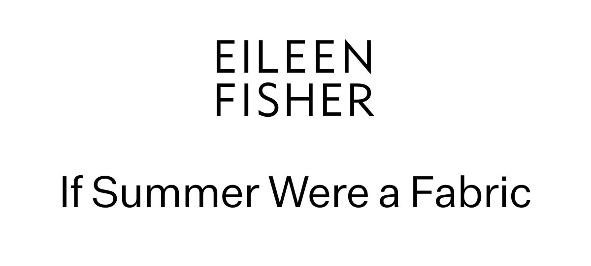 EILEEN FISHER - If Summer Were a Fabric