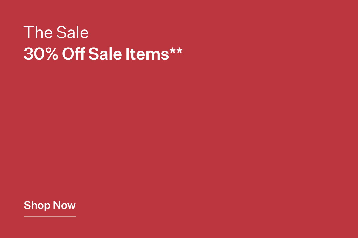 The Sale. 30% Off Sale Items** Shop Now