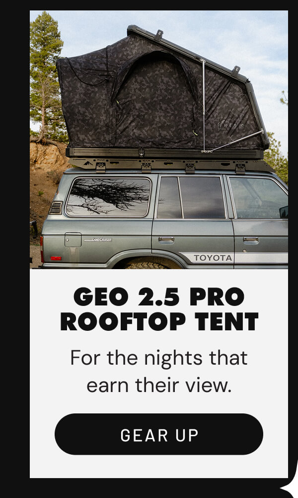 Geo 2.5 Pro Rooftop Tent For the nights that earn their view.