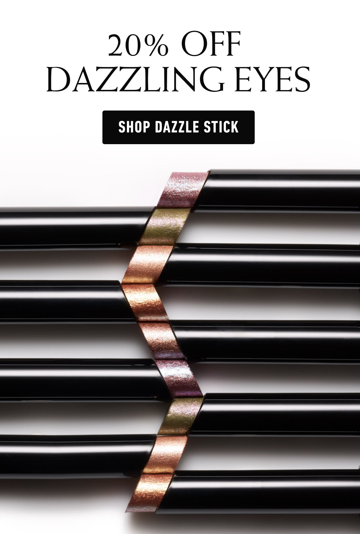 20% OFF DAZZLING EYES [Click here to Shop Dazzle Stick]