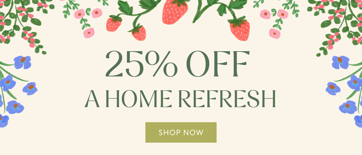 25% OFF - A HOME REFRESH | SHOP NOW