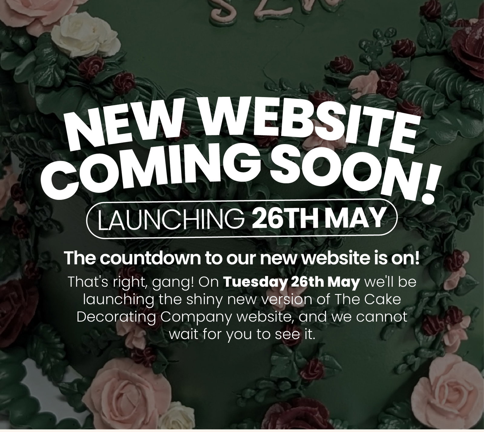 The countdown to our new website is on!That's right, gang! On Tuesday 26th May we'll be launching the shiny new version of The Cake Decorating Company website, and we cannot wait for you to see it. 