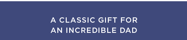 A CLASSIC GIFT FOR AN INCREDIBLE DAD