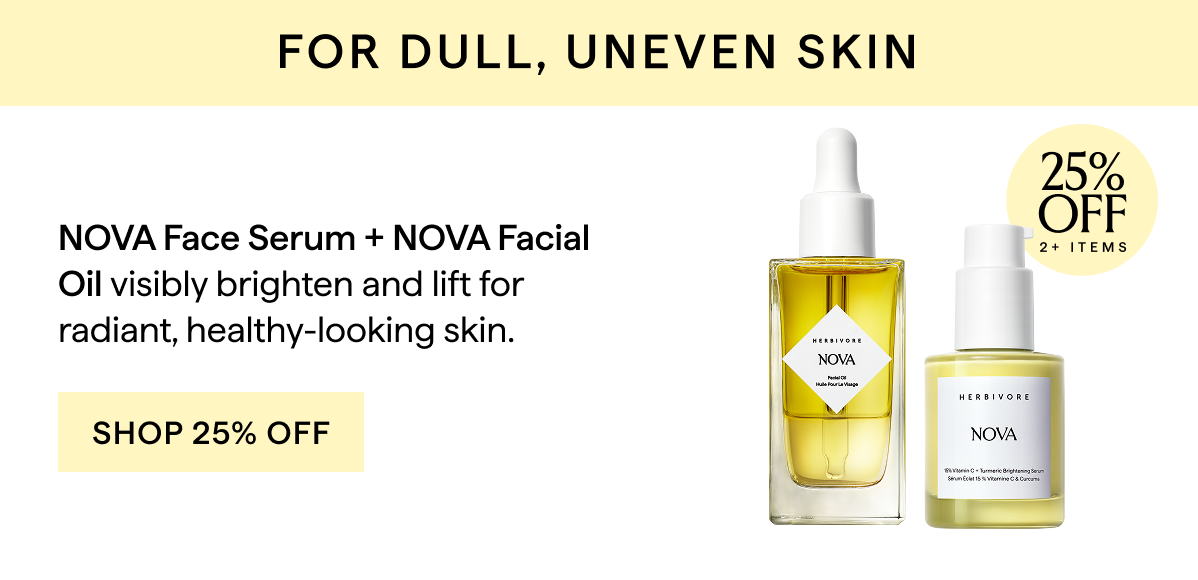 FOR DULL, UNEVEN SKIN: SHOP NOVA 25% OFF 2+ ITEMS