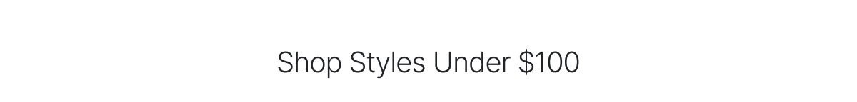 Shop Styles Under $100 >