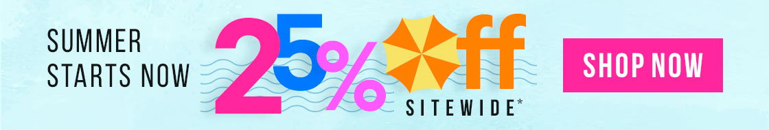 Summer starts now - 25% Off Sitewide*