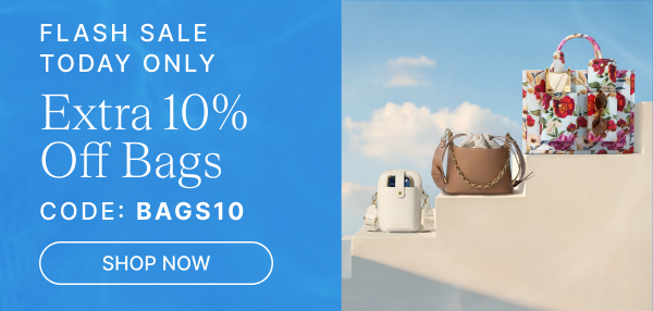 FIRST FLASH SALE OPENS AT 9AM PDT Extra 10% Off Bags Get Your Cart Ready
