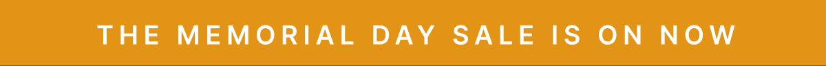 THE MEMORIAL DAY SALE IS ON NOW