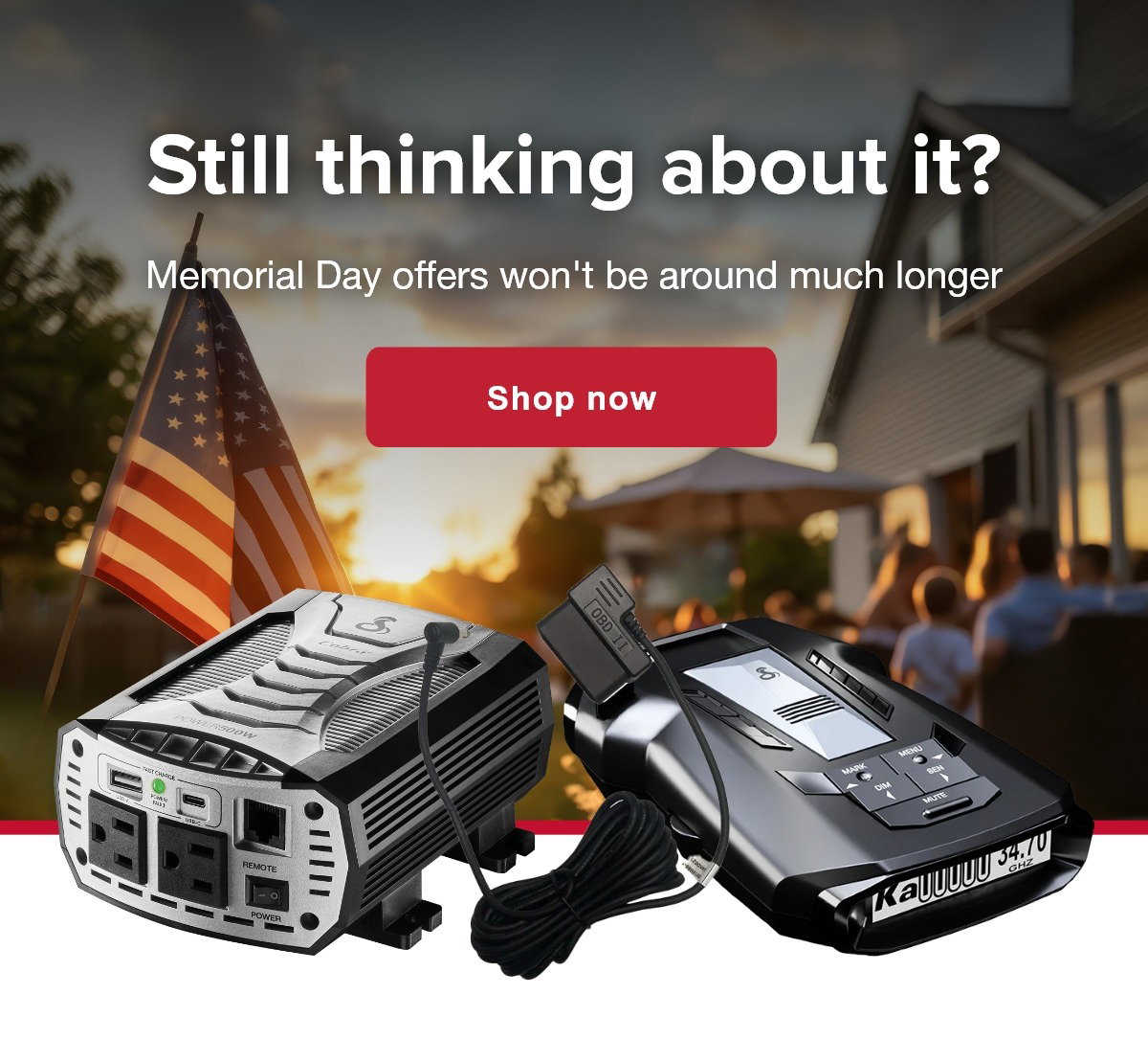 Still thinking about it? - Memorial Day offers won’t be around longer