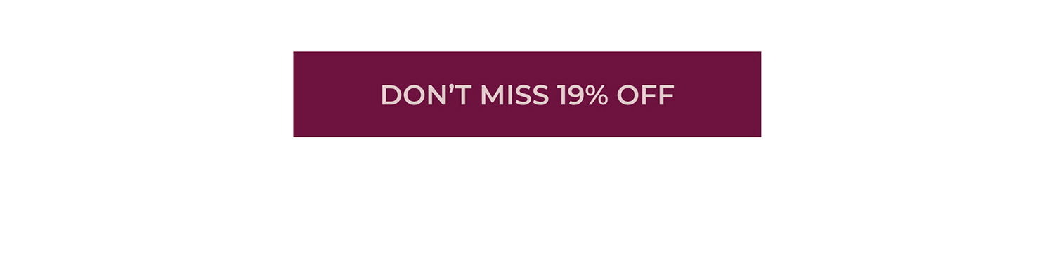 DON’T MISS 19% OFF