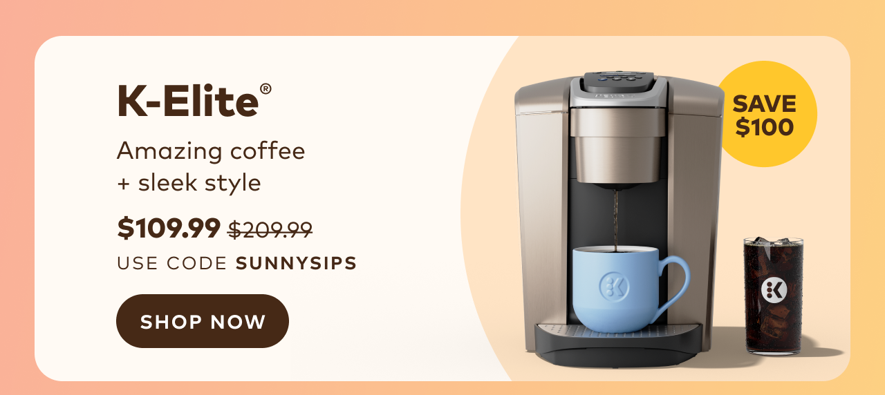 K-Elite® only $109.99 with code SUNNYSIPS