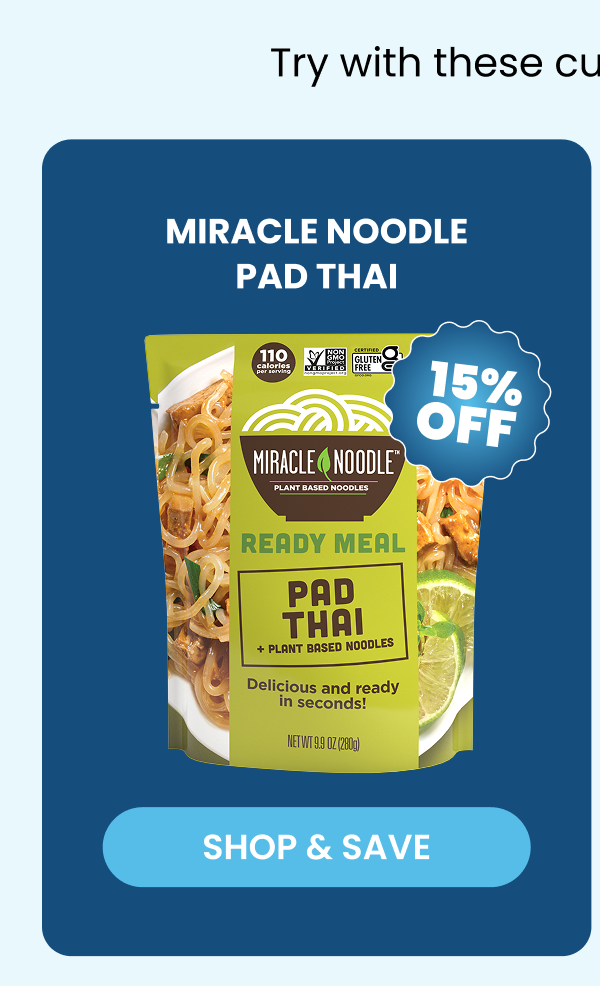 Try with these customer favorites    MIRACLE NOODLE   PAD THAI   -- SHOP & SAVE  