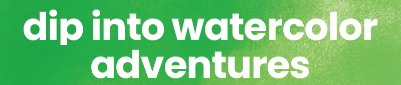 dip into watercolor adventures