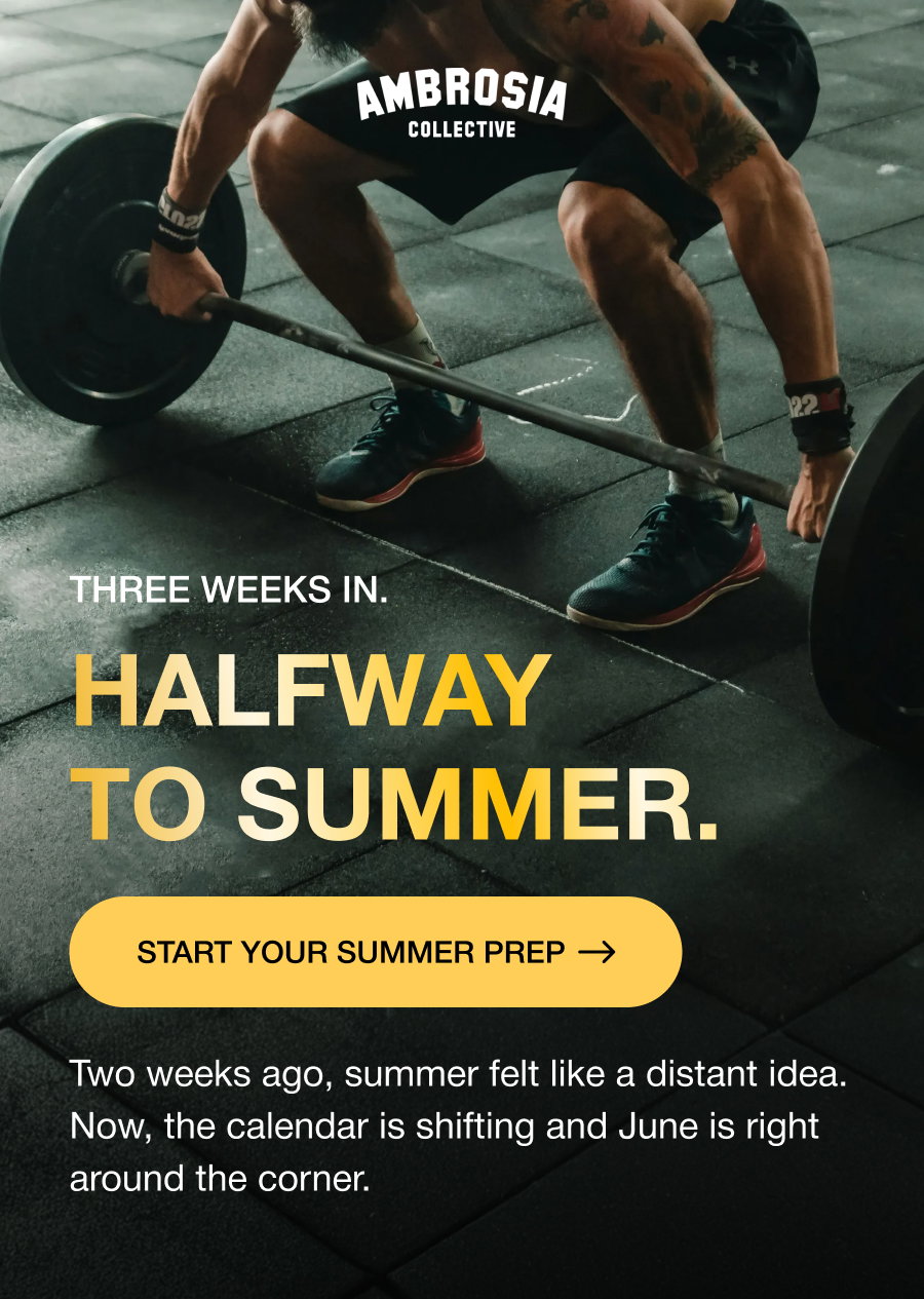 THREE WEEKS IN. Halfway to Summer. START YOUR SUMMER PREP Two weeks ago, summer felt like a distant idea. Now, the calendar is shifting and June is right around the corner.