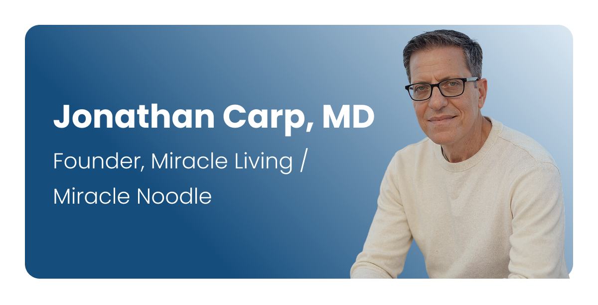 Jonathan Carp, MD Founder, Miracle Living / Miracle Noodle