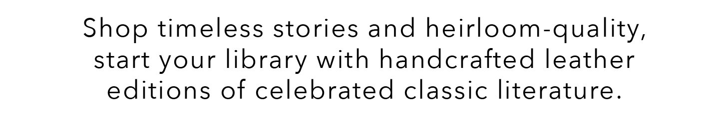 Shop timeless stories and heirloom-quality, start your library with handcrafted leather editions of celebrated classic literature.
