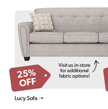 25 percent off. Featured Lucy Sofa. Made in Canada. Visit us in store for additional fabric options. Click to shop.