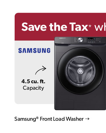 Save the Tax when you buy two. Featured Samsung Front Load Washer. Click to shop.