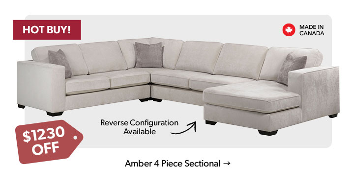 1230 dollars off. Hot Buy! Featured Amber 4 Piece Sectional with Chaise. Reverse Configuration Available. Made in Canada. Click to shop.