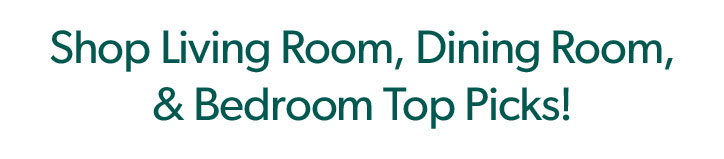 Shop living room, dining room, and bedroom top picks.