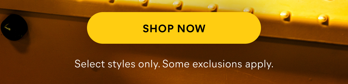 CAT - SHOP NOW - Select styles only. Some exclusions apply.