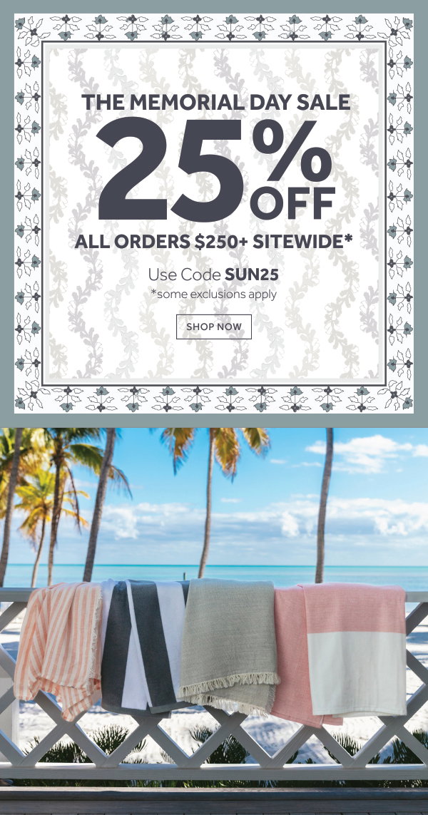 The Memorial Day Sale: 25% Off All Orders $250+ Sitewide (some exclusions apply)
