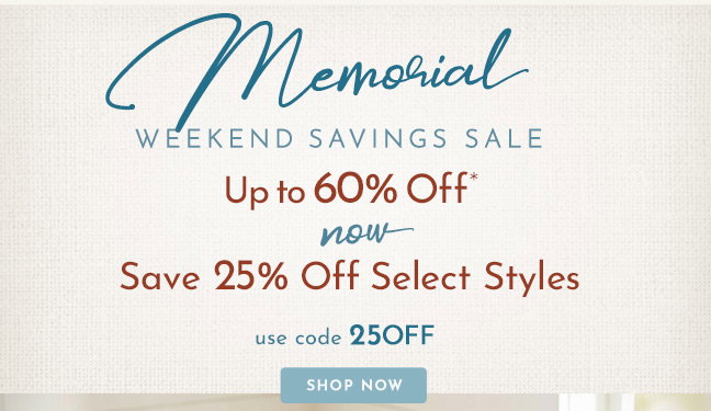 Memorial Week Savings! Up to 60%* Off and Now save 25% Off Select Styles