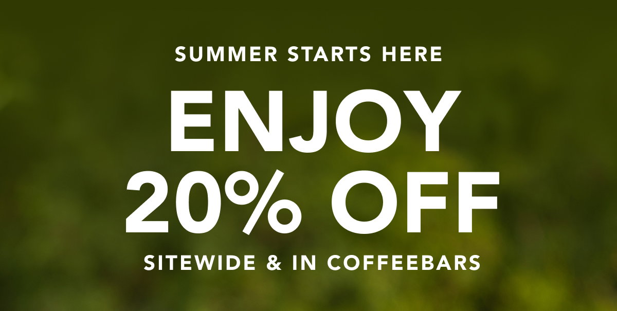 Summer Starts Here: Enjoy 20% Off, sitewide and in coffeebars