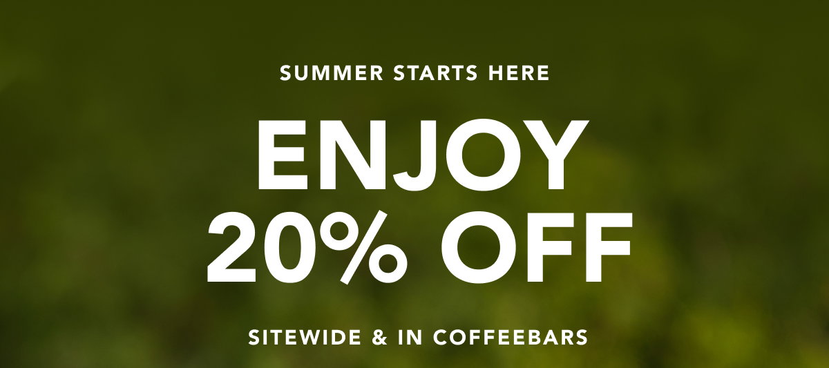 Summer Starts Here: Enjoy 20% Off, sitewide and in coffeebars