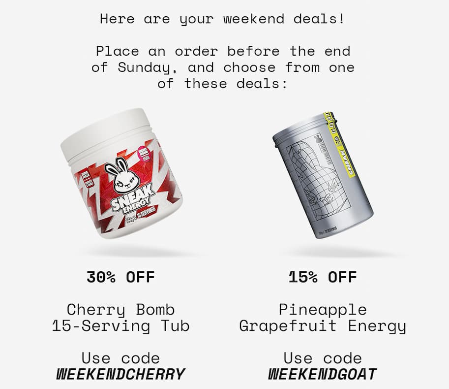 Here are your weekend deals! Place an order before the end of Sunday, and choose from one of these deals: 30% OFF Cherry Bomb 15-Serving Tub Use code WEEKENDCHERRY. 15% OFF Pineapple Grapefruit Energy Use code WEEKENDGOAT.