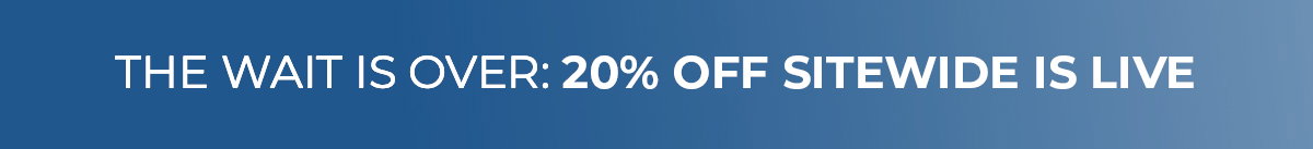 The Wait is Over: 20% Off Sitewide is LIVE