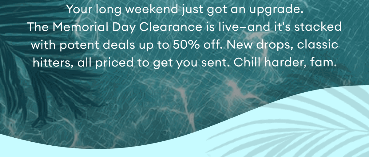 Your long weekend just got an upgrade.  The Memorial Day Clearance is live—and it's stacked with potent deals up to 50% off. New drops, classic hitters, all priced to get you sent. Chill harder, fam.