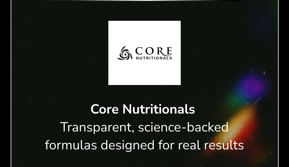 Core Nutritionals: Transparent, science-backed formulas designed for real results.