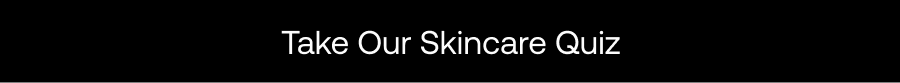 TAKE OUR SKINCARE QUIZ