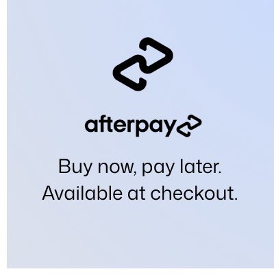 Afterpay | Pay it in 4 interest-free installments with Afterpay. SHOP NOW
