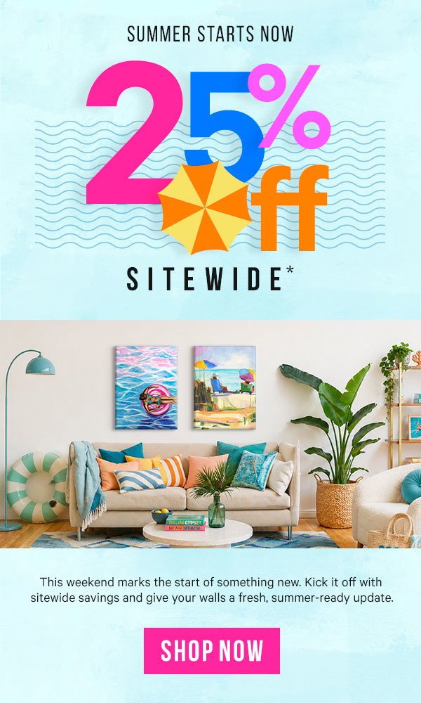 25% Off Sitewide*: This weekend marks the start of something new. Kick it off with sitewide savings and give your walls a fresh, summer-ready update.