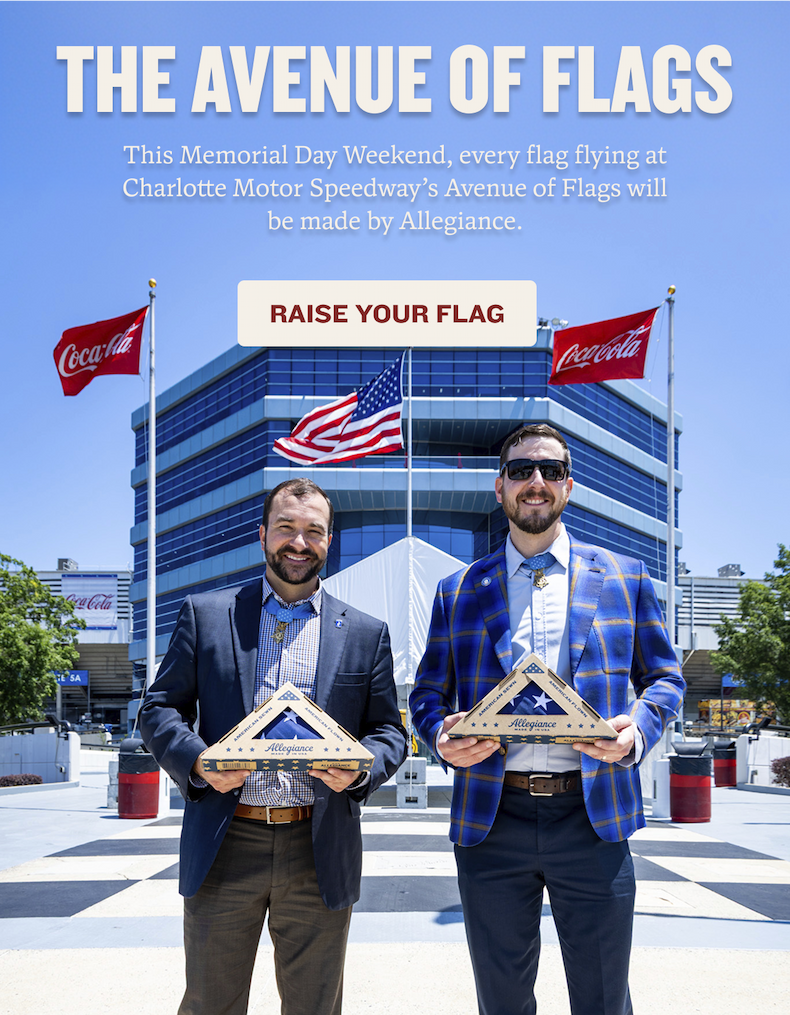 The Avenue of Flags | This Memorial Day Weekend, every flag flying at Charlotte Motor Speedway’s Avenue of Flags will be made by Allegiance.