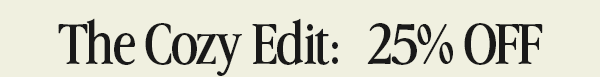 THE COZY EDIT: 25% OFF