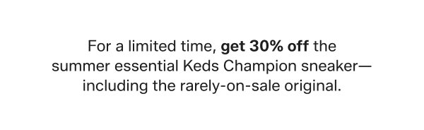 For a limited time, get 30% off the summer essential Keds Champion sneaker, including the rarely-on-sale original.