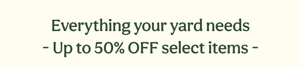 Everything your yard needs - Up to 50% OFF select items