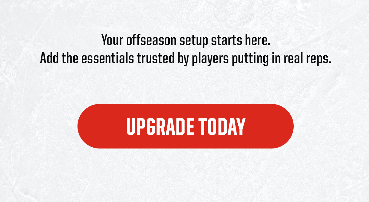 Body: Your offseason setup starts here. Add the essentials trusted by players putting in real reps. CTA: UPGRADE TODAY