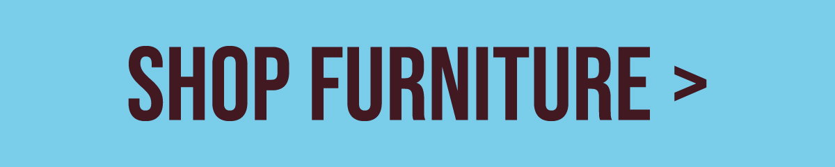 SHOP FURNITURE >