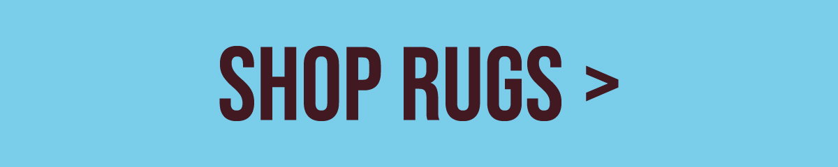 SHOP RUGS >