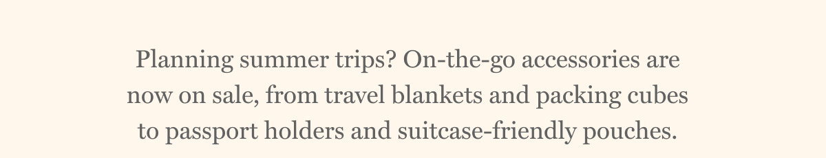 Planning summer trips? On-the-go accessories are now on sale, from travel blankets and packing cubes to passport holders and suitcase-friendly pouches.