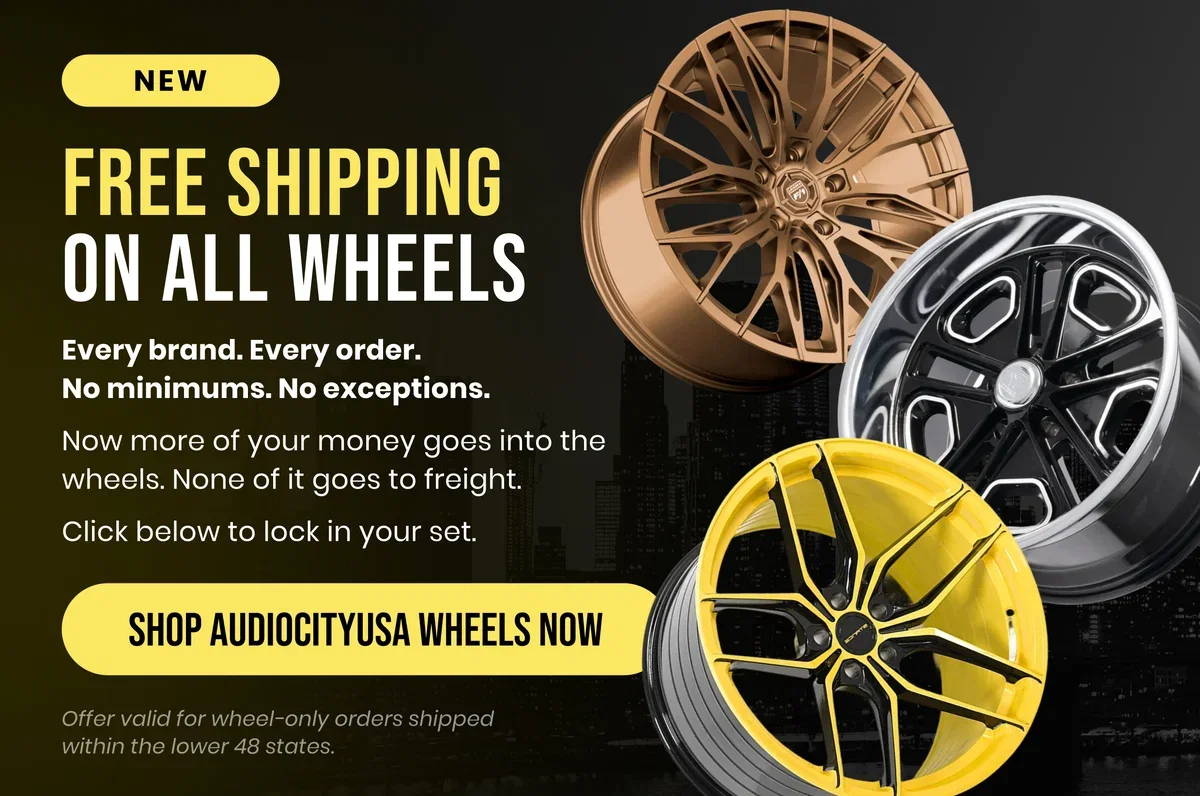 NEW FREE SHIPPING ON ALL WHEELS Every brand. Every order. No minimums. No exceptions. Now more of your money goes into the wheels. None of it goes to freight. Click below to lock in your set. [SHOP AUDIOCITYUSA WHEELS NOW] Offer valid for wheel-only orders shipped within the lower 48 states.