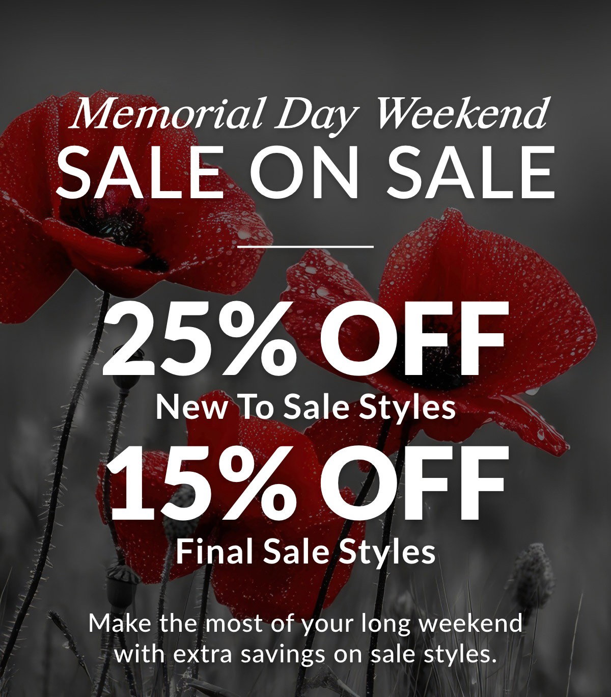 Memorial Day Weekend SALE ON SALE — 25% OFF New To Sale Styles | 15% OFF Final Sale Styles. Make the most of your long weekend with extra savings on sale styles.