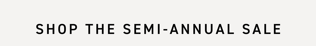 Shop the semi-annual sale