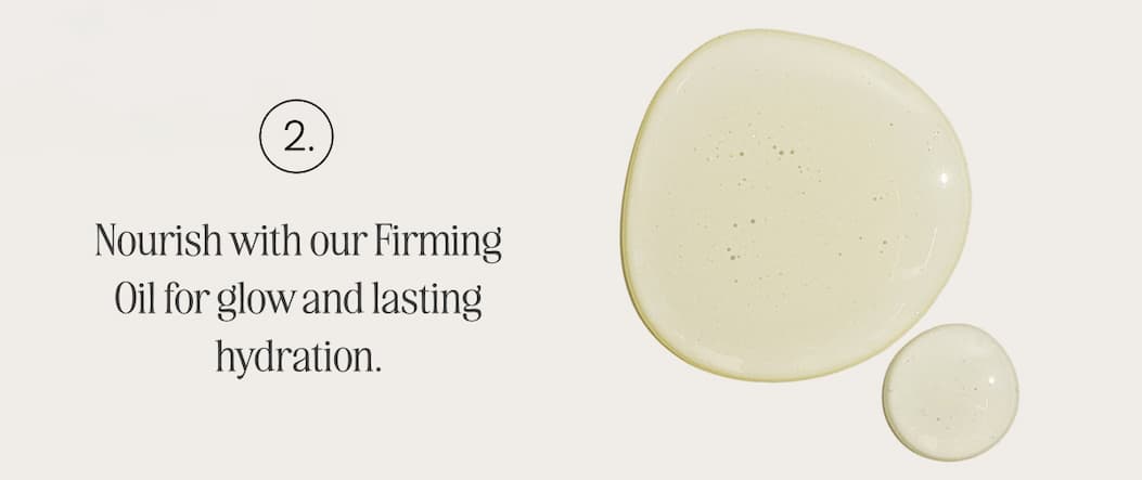 Nourish with our Firming Oil for glow and lasting hydration.