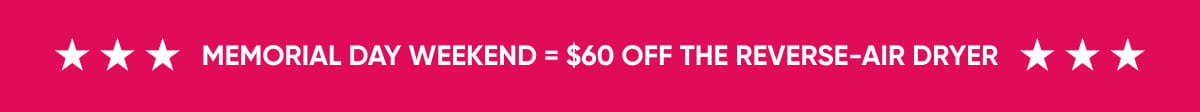Memorial Day Weekend = $60 OFF The Reverse-Air Dryer